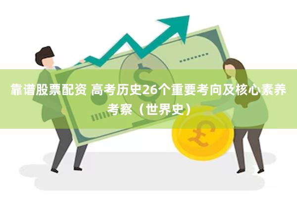 靠谱股票配资 高考历史26个重要考向及核心素养考察（世界史）