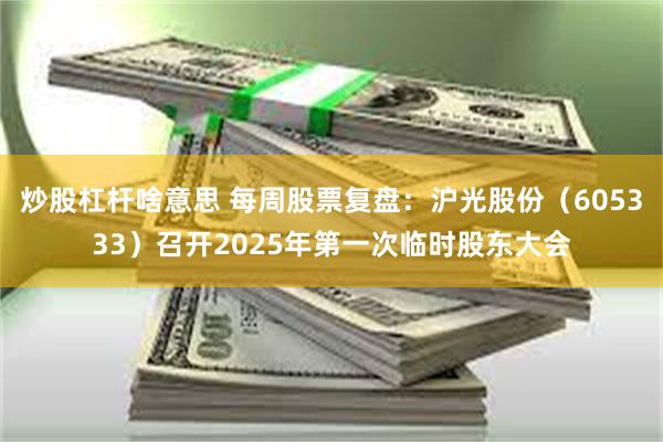 炒股杠杆啥意思 每周股票复盘：沪光股份（605333）召开2025年第一次临时股东大会