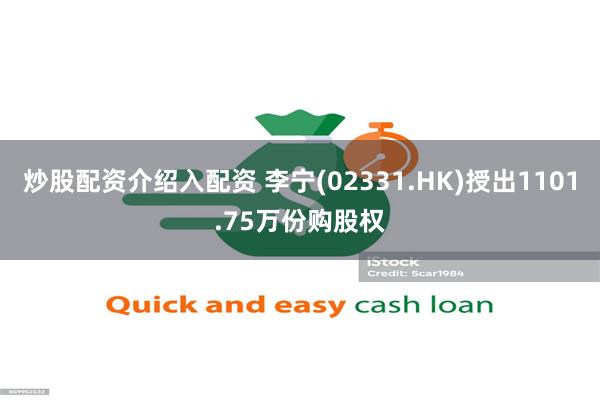 炒股配资介绍入配资 李宁(02331.HK)授出1101.75万份购股权